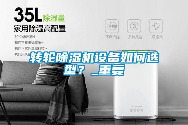 轉(zhuǎn)輪除濕機(jī)設(shè)備如何選型？_重復(fù)