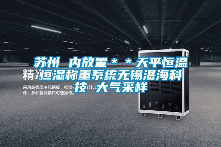 蘇州 內(nèi)放置＊＊天平恒溫恒濕稱重系統(tǒng)無(wú)錫湛?？萍?大氣采樣