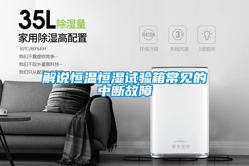 解說(shuō)恒溫恒濕試驗(yàn)箱常見的中斷故障