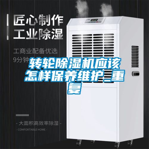轉輪除濕機應該怎樣保養(yǎng)維護_重復