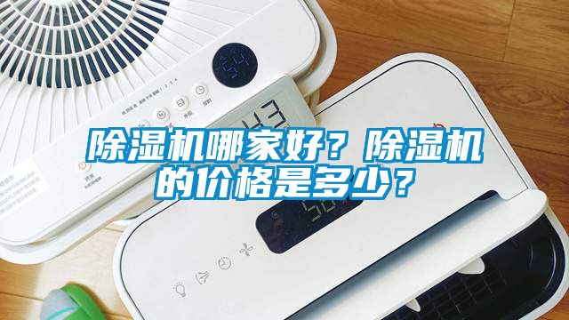 除濕機哪家好？除濕機的價格是多少？