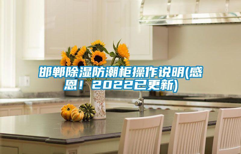 邯鄲除濕防潮柜操作說明(感恩！2022已更新)