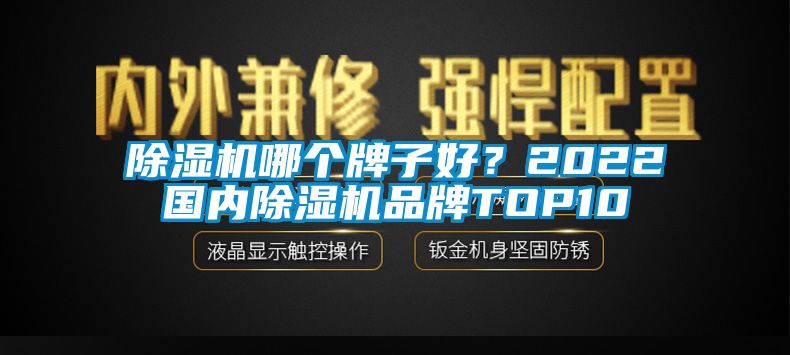 除濕機(jī)哪個(gè)牌子好？2022國內(nèi)除濕機(jī)品牌TOP10