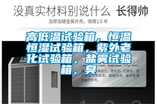 高低溫試驗(yàn)箱，恒溫恒濕試驗(yàn)箱，紫外老化試驗(yàn)箱，鹽霧試驗(yàn)箱，臭
