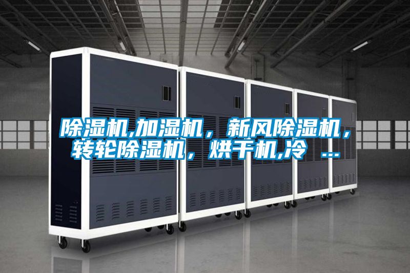 除濕機,加濕機，新風除濕機，轉(zhuǎn)輪除濕機，烘干機,冷 ...