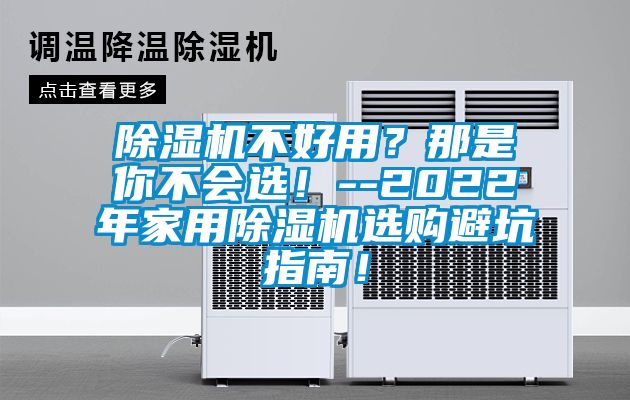 除濕機(jī)不好用？那是你不會選！--2022年家用除濕機(jī)選購避坑指南！