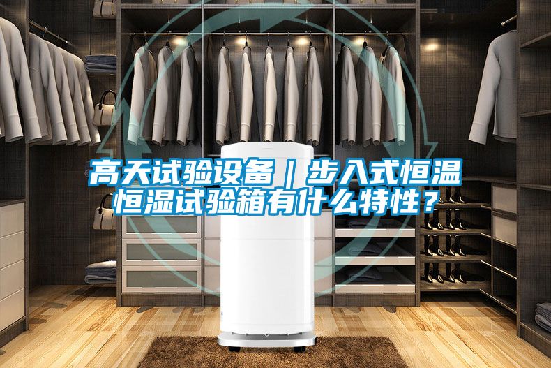 高天試驗設(shè)備｜步入式恒溫恒濕試驗箱有什么特性？