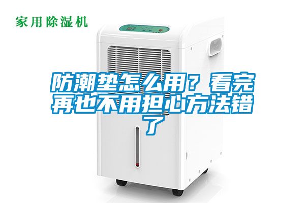 防潮墊怎么用？看完再也不用擔(dān)心方法錯(cuò)了