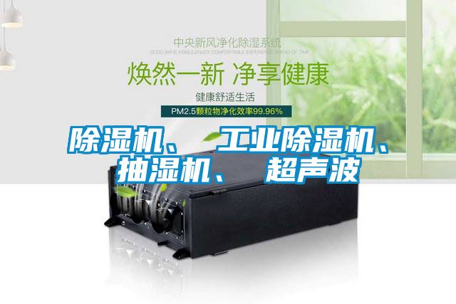 除濕機(jī)、 工業(yè)除濕機(jī)、 抽濕機(jī)、 超聲波