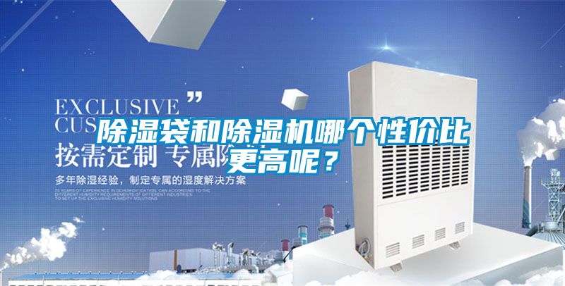 除濕袋和除濕機(jī)哪個(gè)性價(jià)比更高呢？