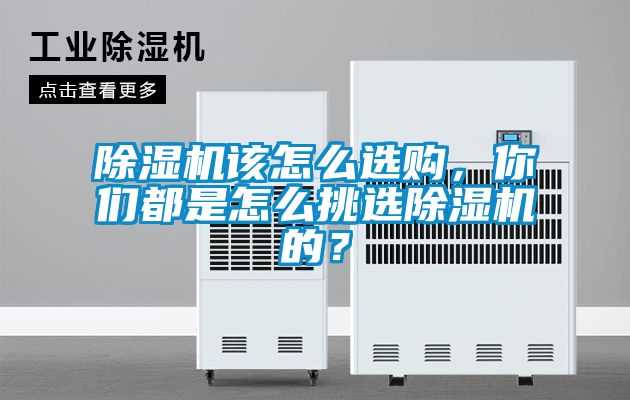 除濕機該怎么選購，你們都是怎么挑選除濕機的？