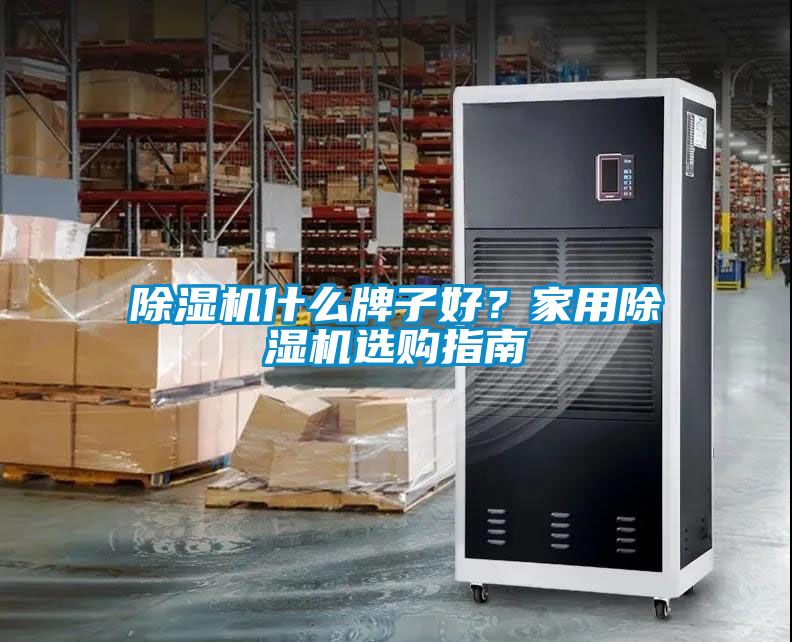 除濕機(jī)什么牌子好？家用除濕機(jī)選購(gòu)指南