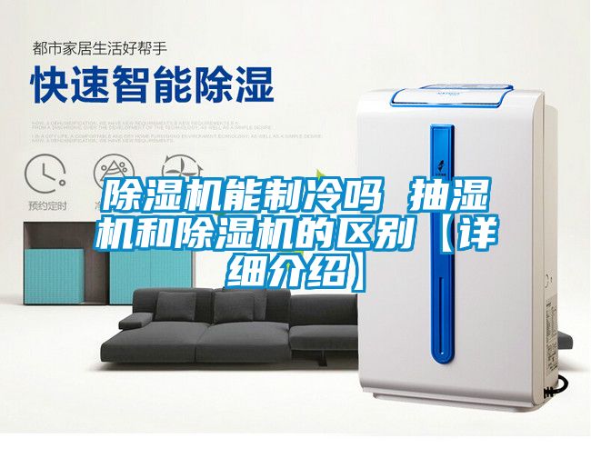 除濕機能制冷嗎 抽濕機和除濕機的區(qū)別【詳細介紹】