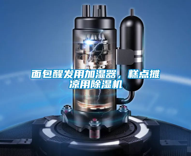 面包醒發(fā)用加濕器，糕點攤涼用除濕機