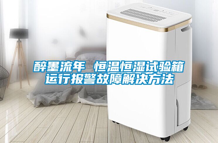 醉墨流年 恒溫恒濕試驗箱運行報警故障解決方法