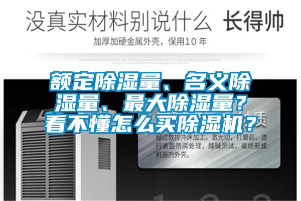 額定除濕量、名義除濕量、最大除濕量？看不懂怎么買除濕機(jī)？