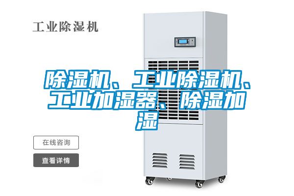除濕機(jī)、工業(yè)除濕機(jī)、工業(yè)加濕器、除濕加濕