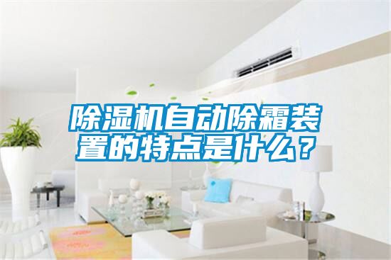 除濕機(jī)自動(dòng)除霜裝置的特點(diǎn)是什么？