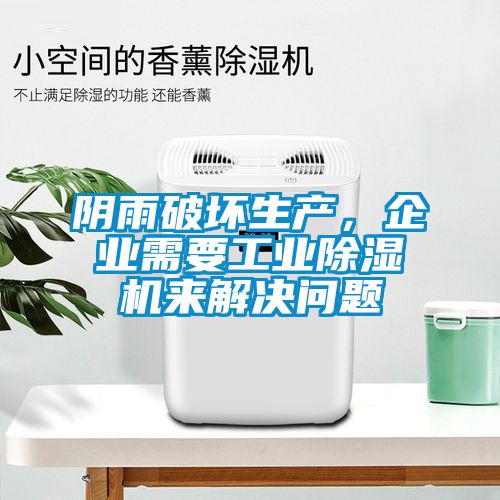 陰雨破壞生產(chǎn)，企業(yè)需要工業(yè)除濕機(jī)來(lái)解決問(wèn)題
