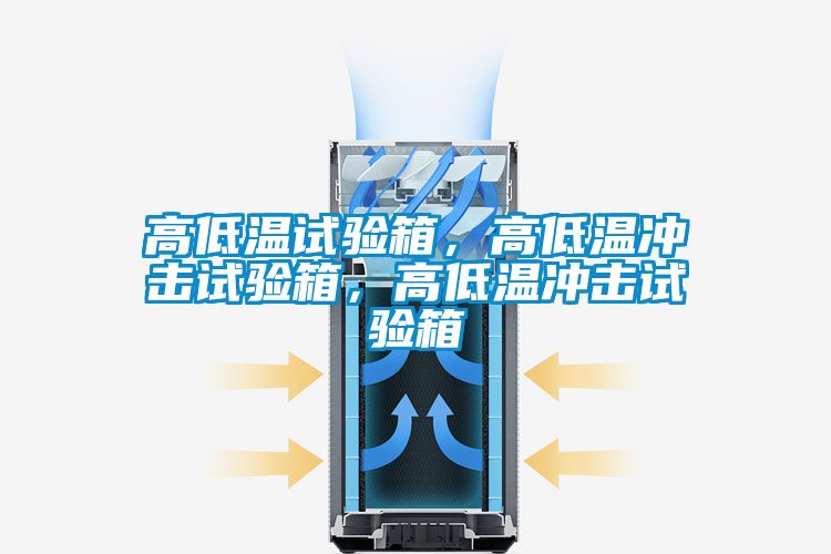 高低溫試驗(yàn)箱，高低溫沖擊試驗(yàn)箱，高低溫沖擊試驗(yàn)箱