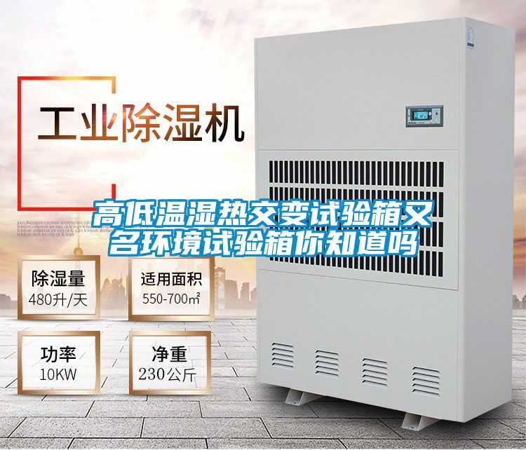 高低溫濕熱交變?cè)囼?yàn)箱又名環(huán)境試驗(yàn)箱你知道嗎